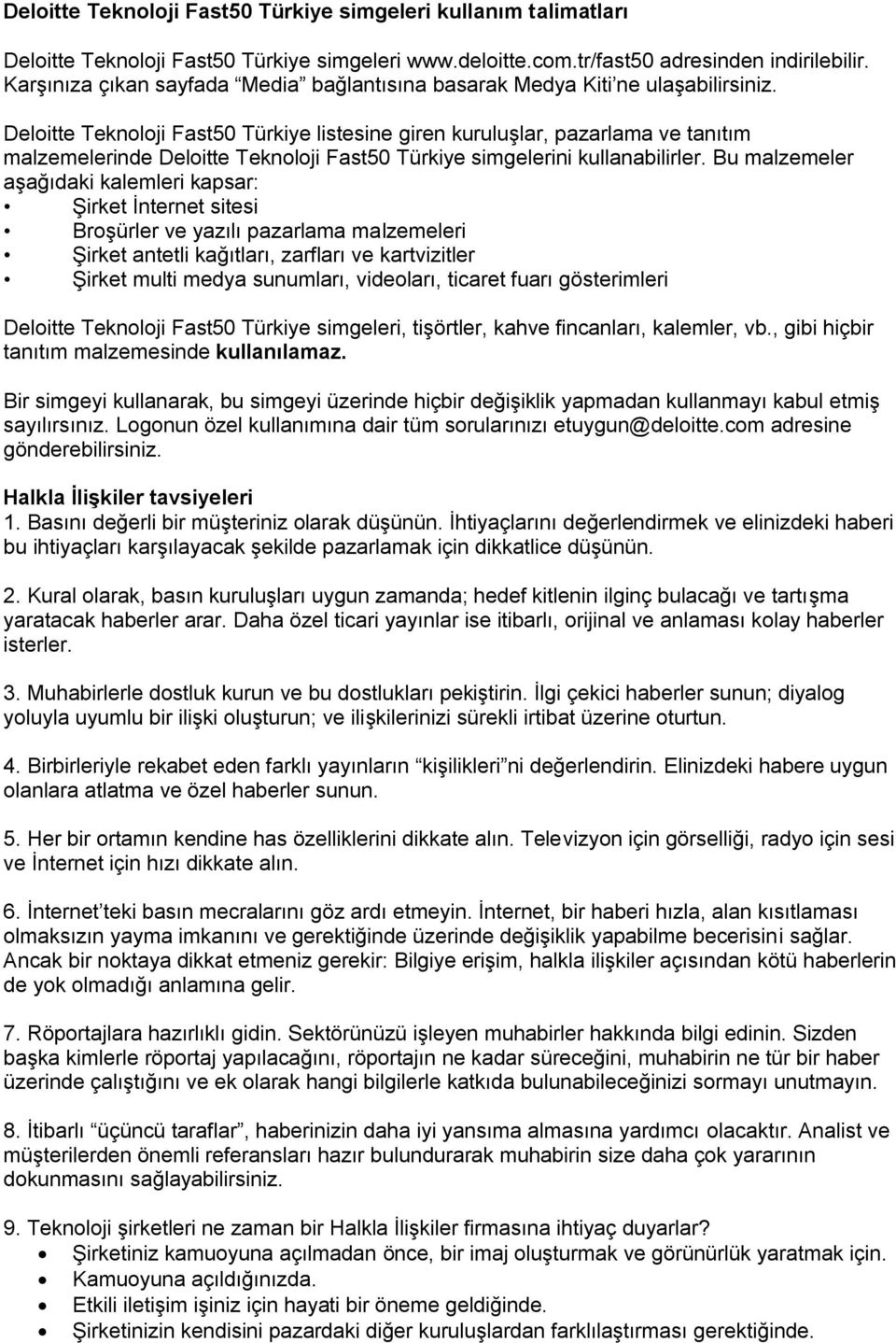 Deloitte Teknoloji Fast50 Türkiye listesine giren kuruluşlar, pazarlama ve tanıtım malzemelerinde Deloitte Teknoloji Fast50 Türkiye simgelerini kullanabilirler.