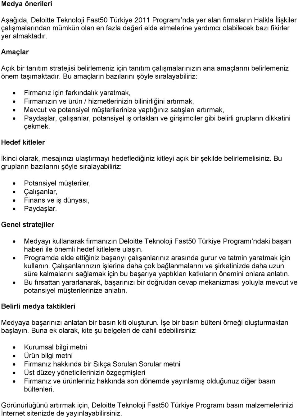 Bu amaçların bazılarını şöyle sıralayabiliriz: Firmanız için farkındalık yaratmak, Firmanızın ve ürün / hizmetlerinizin bilinirliğini artırmak, Mevcut ve potansiyel müşterilerinize yaptığınız