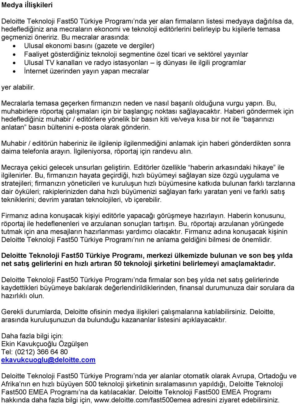 Bu mecralar arasında: Ulusal ekonomi basını (gazete ve dergiler) Faaliyet gösterdiğiniz teknoloji segmentine özel ticari ve sektörel yayınlar Ulusal TV kanalları ve radyo istasyonları iş dünyası ile