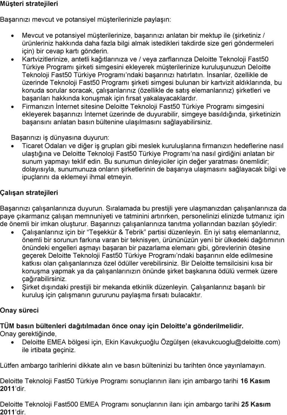 Kartvizitlerinize, antetli kağıtlarınıza ve / veya zarflarınıza Deloitte Teknoloji Fast50 Türkiye Programı şirketi simgesini ekleyerek müşterilerinize kuruluşunuzun Deloitte Teknoloji Fast50 Türkiye