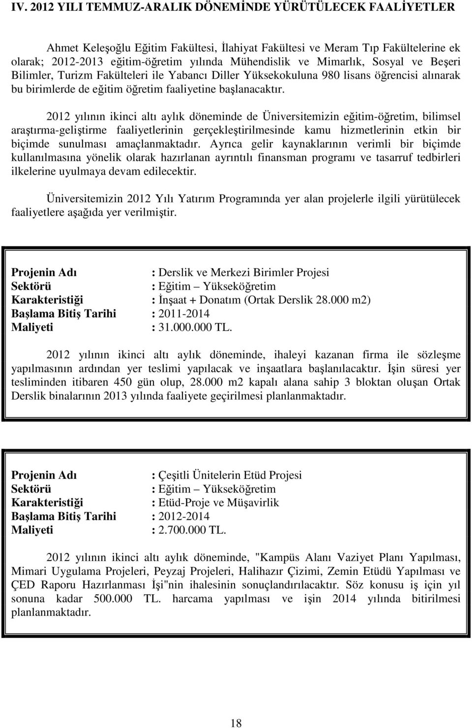 212 yılının ikinci altı aylık döneminde de Üniversitemizin eğitim-öğretim, bilimsel araştırma-geliştirme faaliyetlerinin gerçekleştirilmesinde kamu hizmetlerinin etkin bir biçimde sunulması