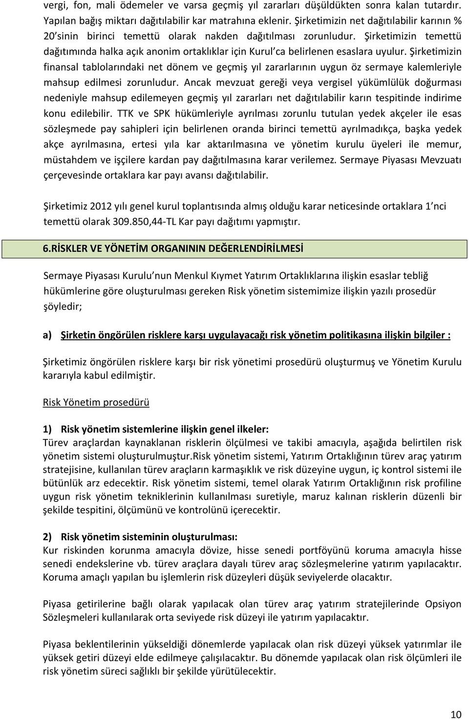 Şirketimizin temettü dağıtımında halka açık anonim ortaklıklar için Kurul ca belirlenen esaslara uyulur.