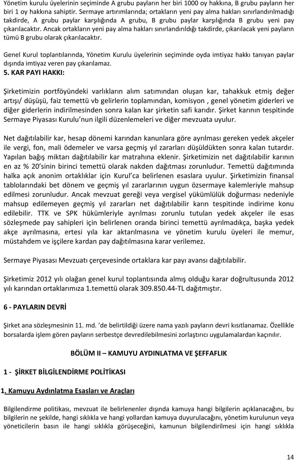 Ancak ortakların yeni pay alma hakları sınırlandırıldığı takdirde, çıkarılacak yeni payların tümü B grubu olarak çıkarılacaktır.