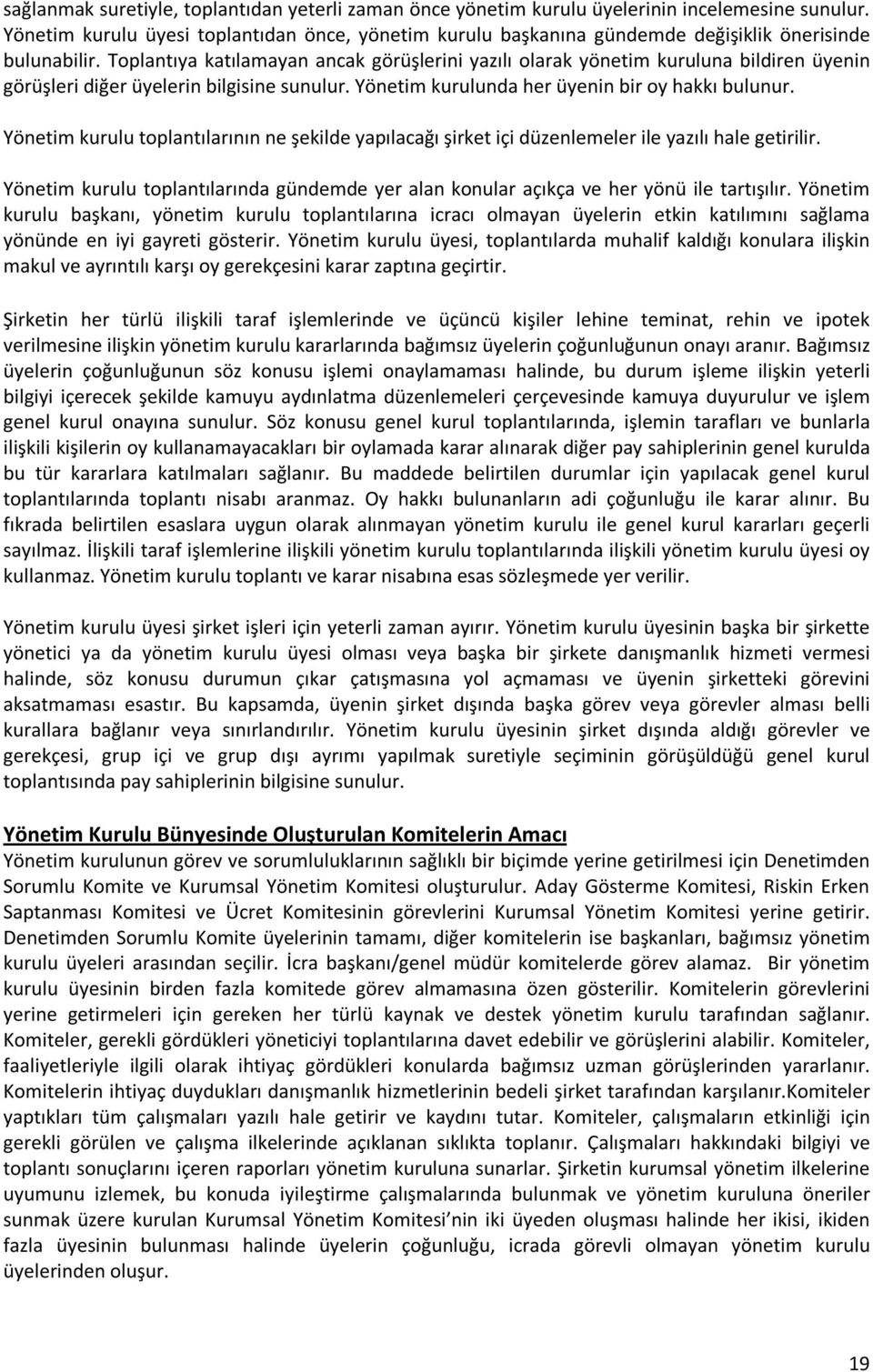 Toplantıya katılamayan ancak görüşlerini yazılı olarak yönetim kuruluna bildiren üyenin görüşleri diğer üyelerin bilgisine sunulur. Yönetim kurulunda her üyenin bir oy hakkı bulunur.