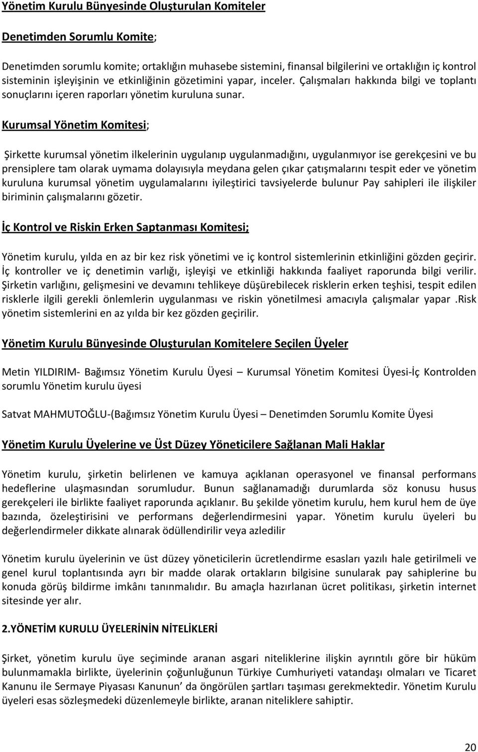 Kurumsal Yönetim Komitesi; Şirkette kurumsal yönetim ilkelerinin uygulanıp uygulanmadığını, uygulanmıyor ise gerekçesini ve bu prensiplere tam olarak uymama dolayısıyla meydana gelen çıkar