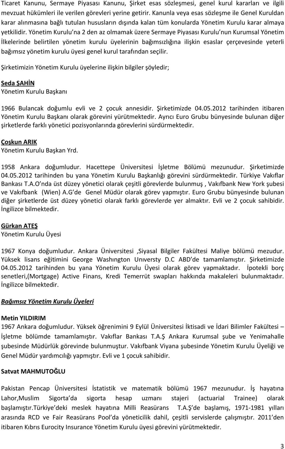 Yönetim Kurulu na 2 den az olmamak üzere Sermaye Piyasası Kurulu nun Kurumsal Yönetim İlkelerinde belirtilen yönetim kurulu üyelerinin bağımsızlığına ilişkin esaslar çerçevesinde yeterli bağımsız