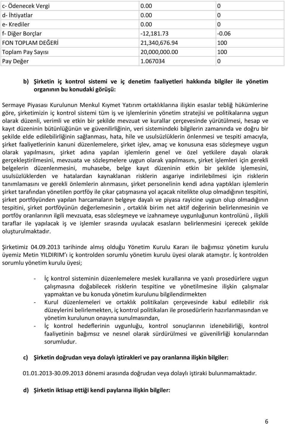 esaslar tebliğ hükümlerine göre, şirketimizin iç kontrol sistemi tüm iş ve işlemlerinin yönetim stratejisi ve politikalarına uygun olarak düzenli, verimli ve etkin bir şekilde mevzuat ve kurallar