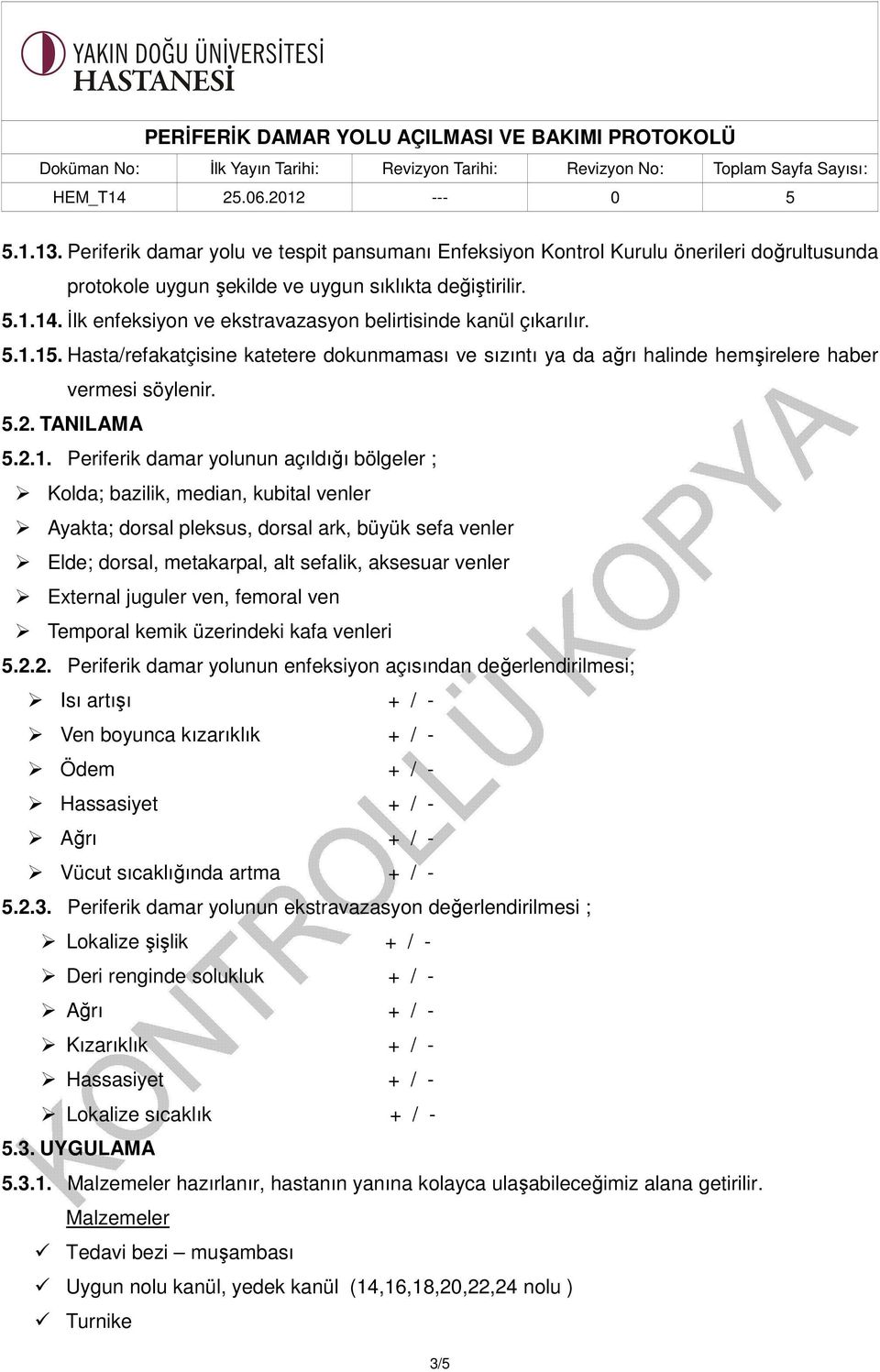 15. Hasta/refakatçisine katetere dokunmaması ve sızıntı ya da ağrı halinde hemşirelere haber vermesi söylenir. 5.2. TANILAMA 5.2.1. Periferik damar yolunun açıldığı bölgeler ; Kolda; bazilik, median,