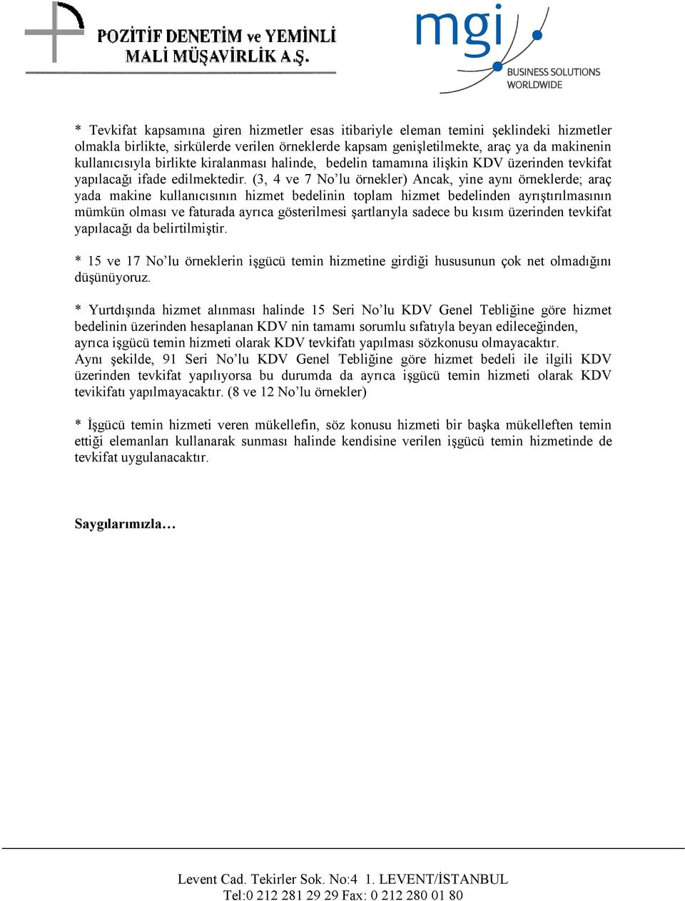 (3, 4 ve 7 No lu örnekler) Ancak, yine aynı örneklerde; araç yada makine kullanıcısının hizmet bedelinin toplam hizmet bedelinden ayrıştırılmasının mümkün olması ve faturada ayrıca gösterilmesi