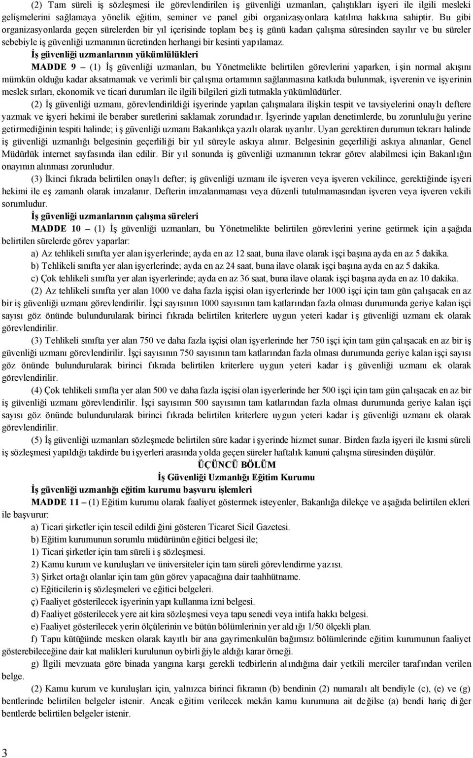 Bu gibi organizasyonlarda geçen sürelerden bir yıl içerisinde toplam beş iş günü kadarı çalışma süresinden sayılır ve bu süreler sebebiyle iş güvenliği uzmanının ücretinden herhangi bir kesinti