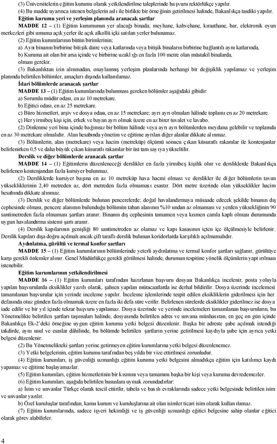 Eğitim kurumu yeri ve yerleşim planında aranacak şartlar MADDE 12 (1) Eğitim kurumunun yer alacağı binada; meyhane, kahvehane, kıraathane, bar, elektronik oyun merkezleri gibi umuma açık yerler ile