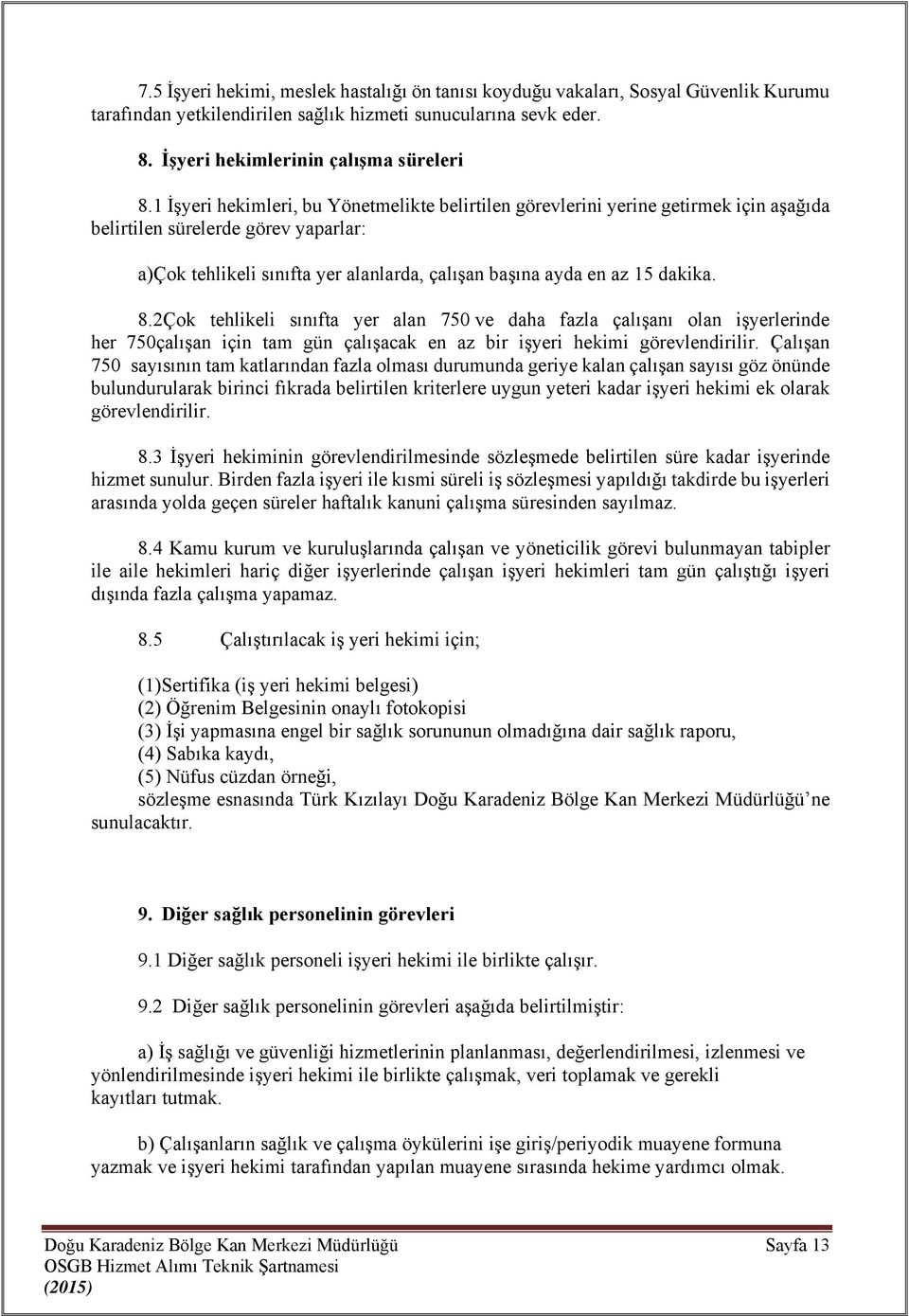 8.2Çok tehlikeli sınıfta yer alan 750 ve daha fazla çalışanı olan işyerlerinde her 750çalışan için tam gün çalışacak en az bir işyeri hekimi görevlendirilir.