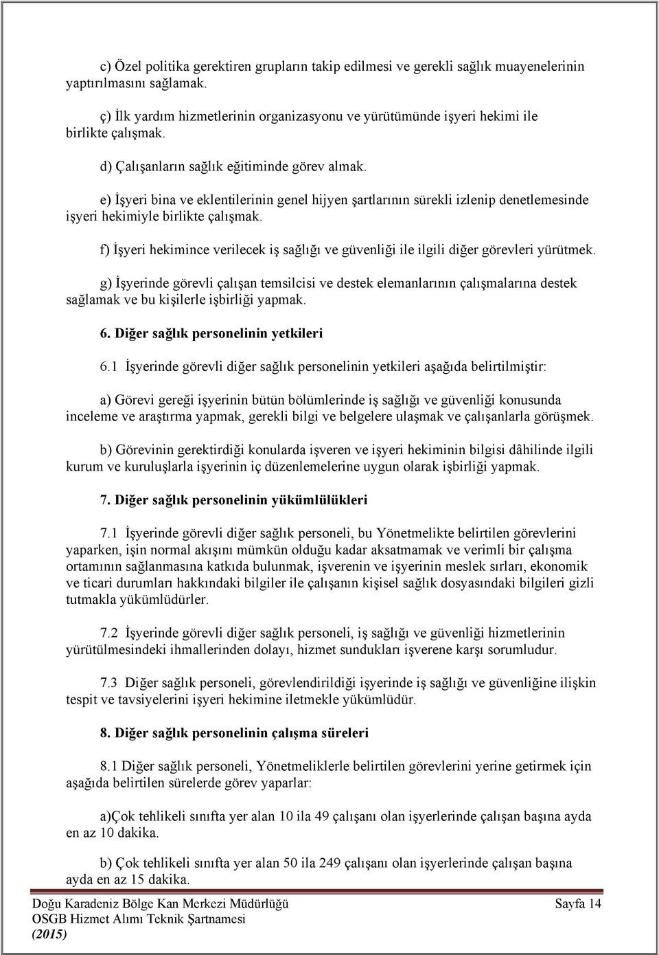 e) İşyeri bina ve eklentilerinin genel hijyen şartlarının sürekli izlenip denetlemesinde işyeri hekimiyle birlikte çalışmak.