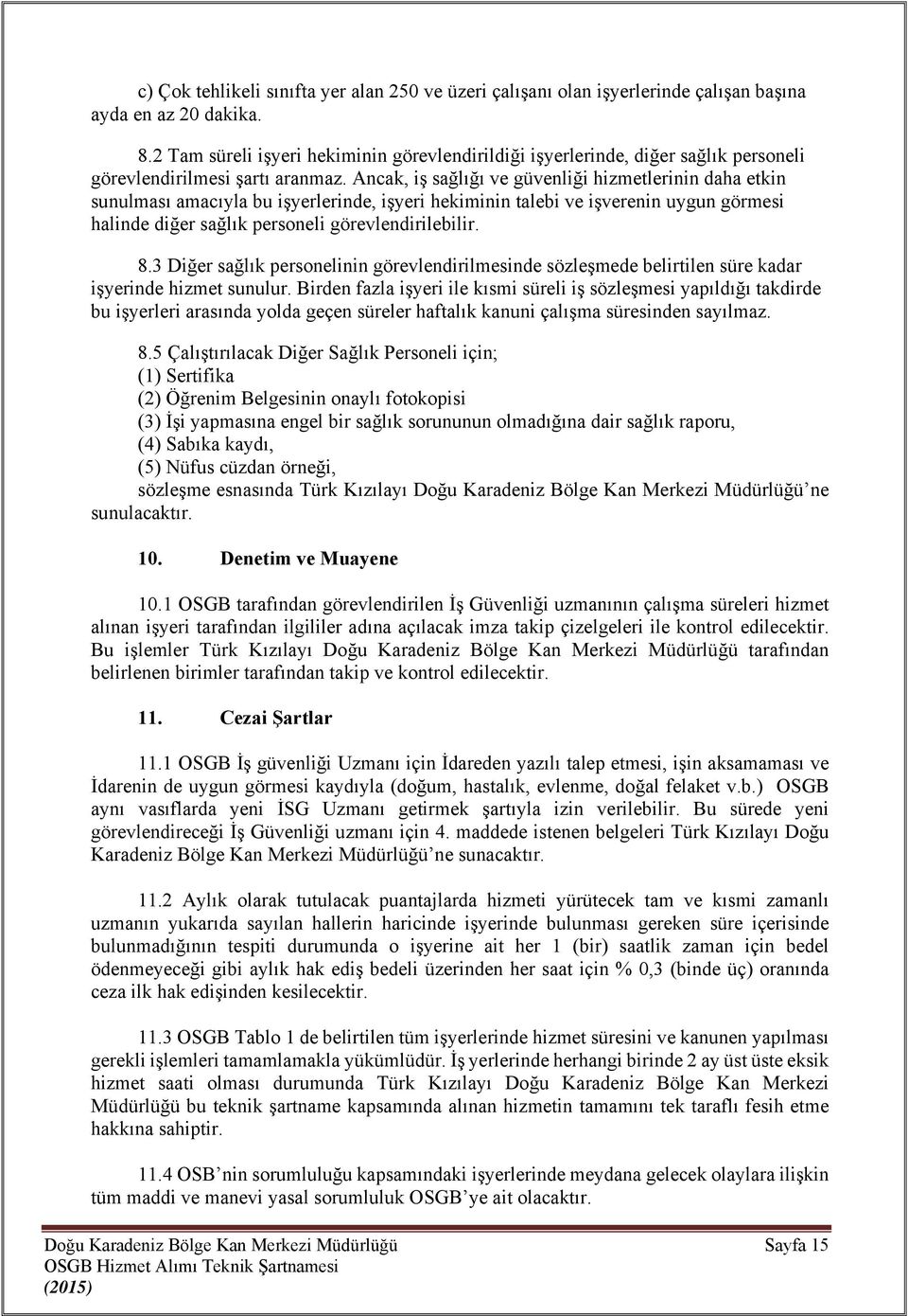 Ancak, iş sağlığı ve güvenliği hizmetlerinin daha etkin sunulması amacıyla bu işyerlerinde, işyeri hekiminin talebi ve işverenin uygun görmesi halinde diğer sağlık personeli görevlendirilebilir. 8.