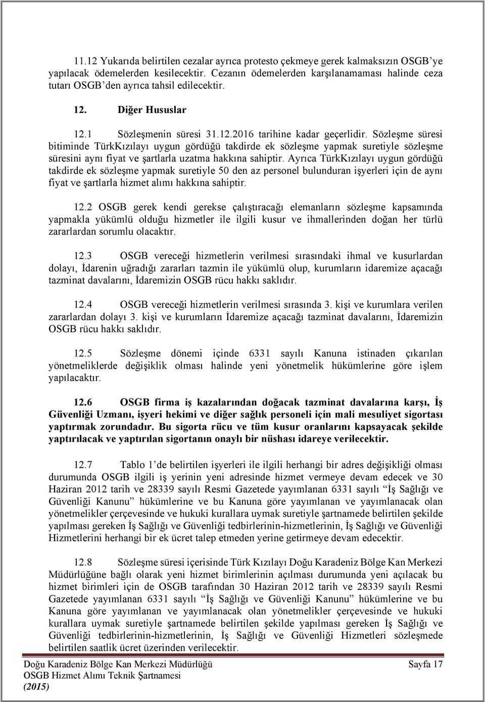 Sözleşme süresi bitiminde TürkKızılayı uygun gördüğü takdirde ek sözleşme yapmak suretiyle sözleşme süresini aynı fiyat ve şartlarla uzatma hakkına sahiptir.