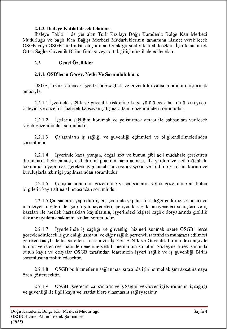 OSB lerin Görev, Yetki Ve Sorumlulukları: OSGB, hizmet alınacak işyerlerinde sağlıklı ve güvenli bir çalışma ortamı oluşturmak amacıyla; 2.2.1.