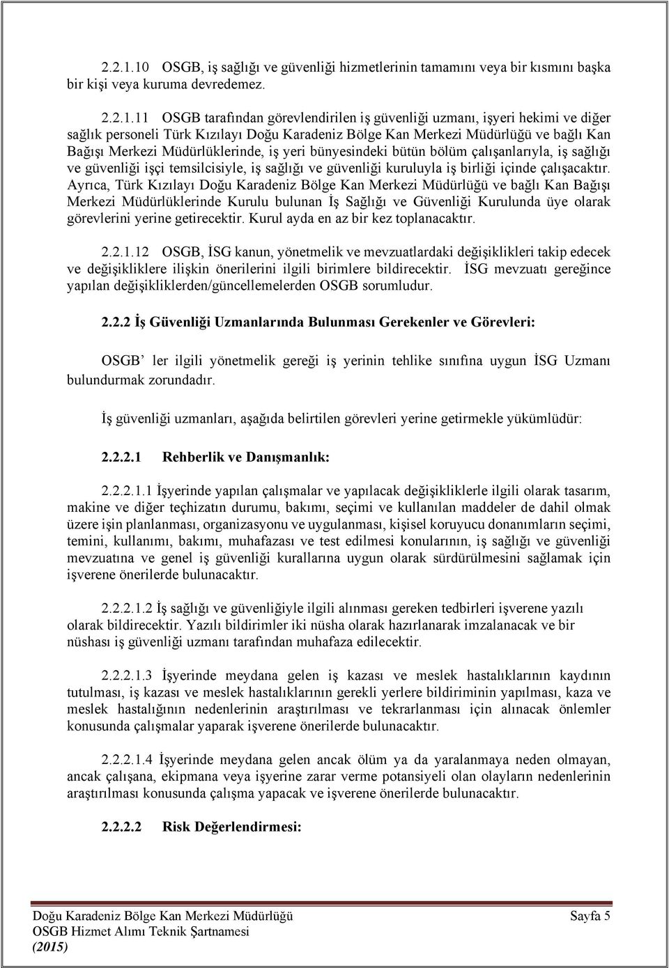 11 OSGB tarafından görevlendirilen iş güvenliği uzmanı, işyeri hekimi ve diğer sağlık personeli Türk Kızılayı Doğu Karadeniz Bölge Kan Merkezi Müdürlüğü ve bağlı Kan Bağışı Merkezi Müdürlüklerinde,