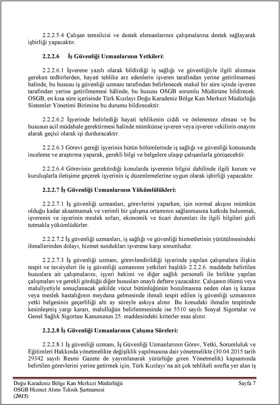 1 İşverene yazılı olarak bildirdiği iş sağlığı ve güvenliğiyle ilgili alınması gereken tedbirlerden, hayati tehlike arz edenlerin işveren tarafından yerine getirilmemesi halinde, bu hususu iş