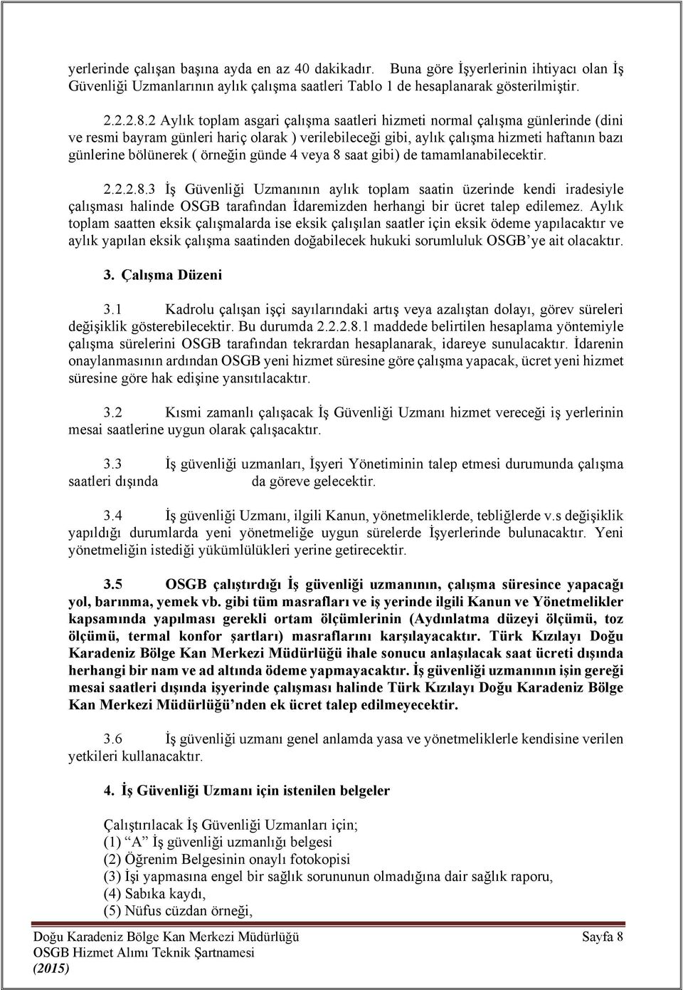 örneğin günde 4 veya 8 saat gibi) de tamamlanabilecektir. 2.2.2.8.3 İş Güvenliği Uzmanının aylık toplam saatin üzerinde kendi iradesiyle çalışması halinde OSGB tarafından İdaremizden herhangi bir ücret talep edilemez.