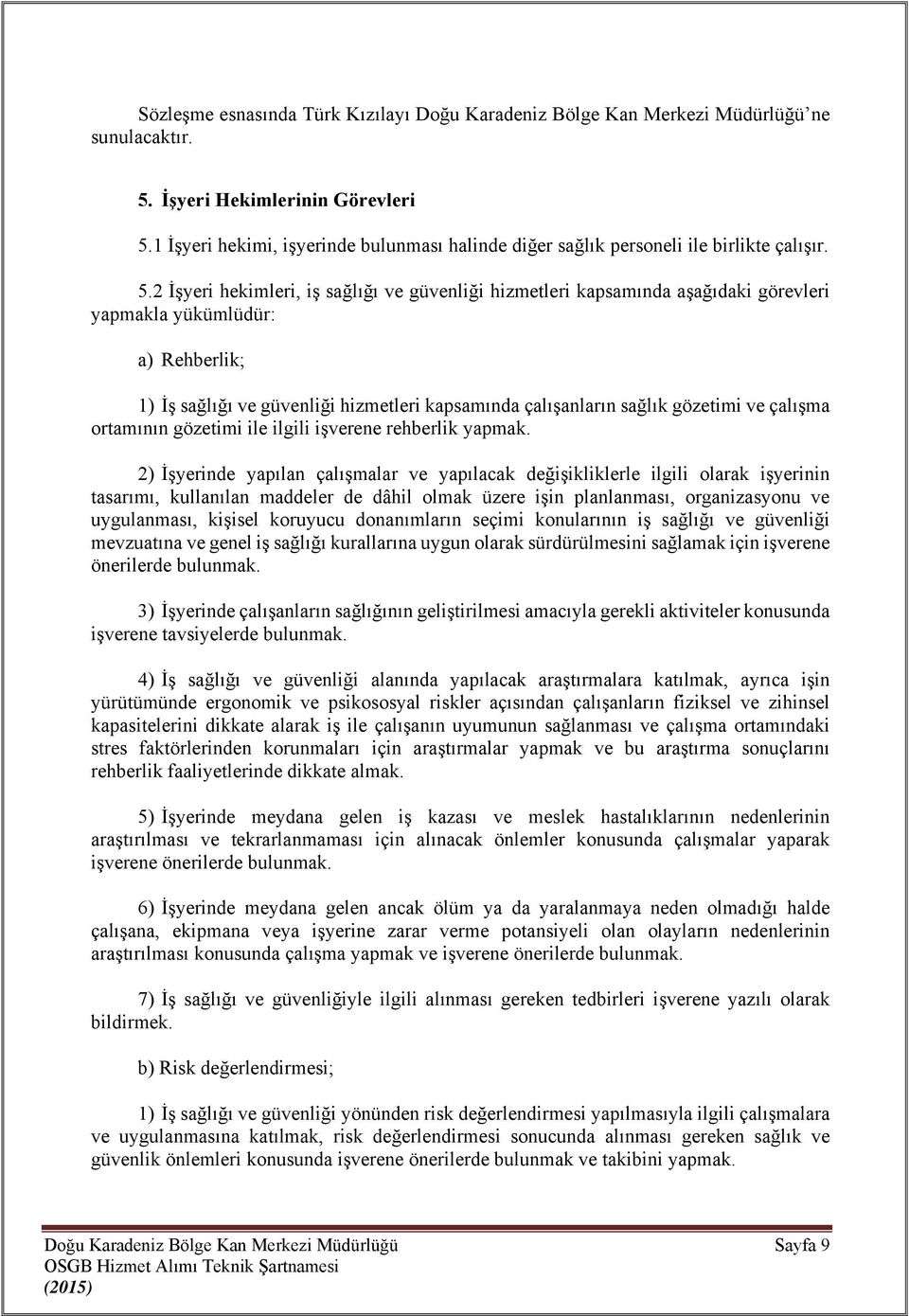 2 İşyeri hekimleri, iş sağlığı ve güvenliği hizmetleri kapsamında aşağıdaki görevleri yapmakla yükümlüdür: a) Rehberlik; 1) İş sağlığı ve güvenliği hizmetleri kapsamında çalışanların sağlık gözetimi