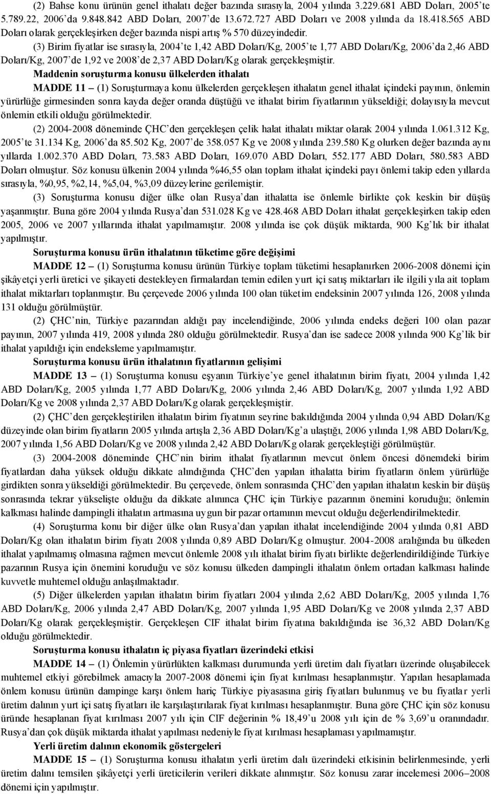 (3) Birim fiyatlar ise sırasıyla, 2004 te 1,42 ABD Doları/Kg, 2005 te 1,77 ABD Doları/Kg, 2006 da 2,46 ABD Doları/Kg, 2007 de 1,92 ve 2008 de 2,37 ABD Doları/Kg olarak gerçekleşmiştir.