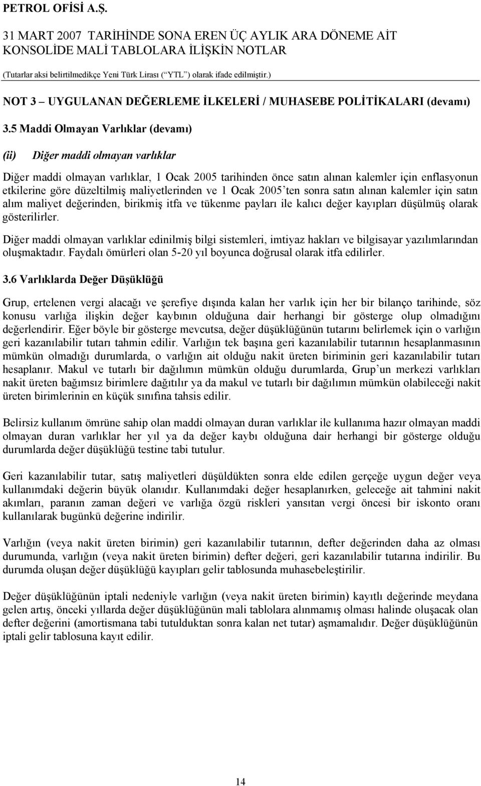 maliyetlerinden ve 1 Ocak 2005 ten sonra satın alınan kalemler için satın alım maliyet değerinden, birikmiş itfa ve tükenme payları ile kalıcı değer kayıpları düşülmüş olarak gösterilirler.