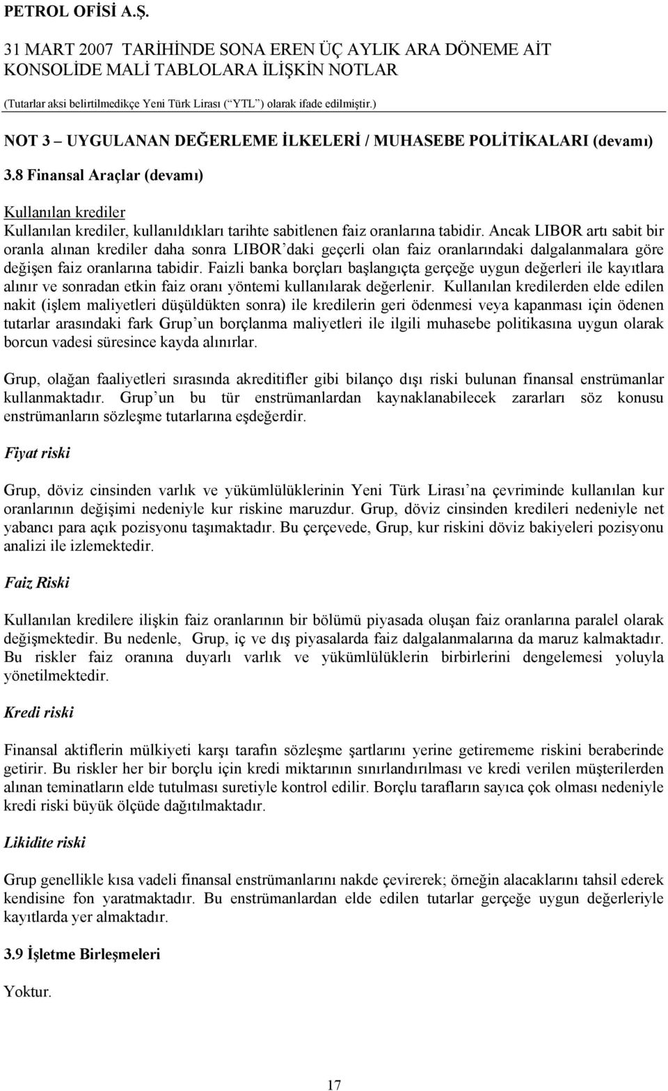 Faizli banka borçları başlangıçta gerçeğe uygun değerleri ile kayıtlara alınır ve sonradan etkin faiz oranı yöntemi kullanılarak değerlenir.