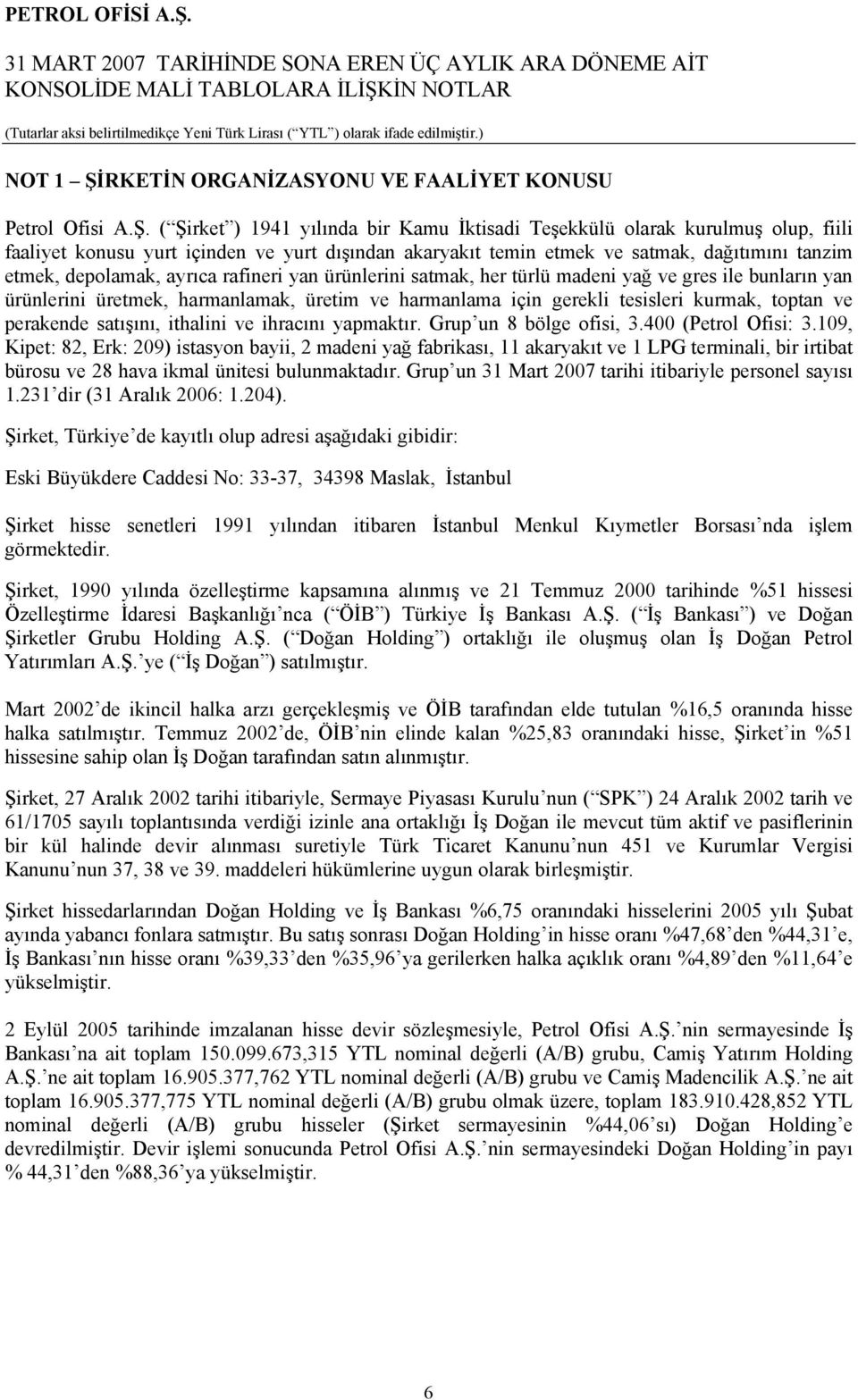 ( Şirket ) 1941 yılında bir Kamu İktisadi Teşekkülü olarak kurulmuş olup, fiili faaliyet konusu yurt içinden ve yurt dışından akaryakıt temin etmek ve satmak, dağıtımını tanzim etmek, depolamak,