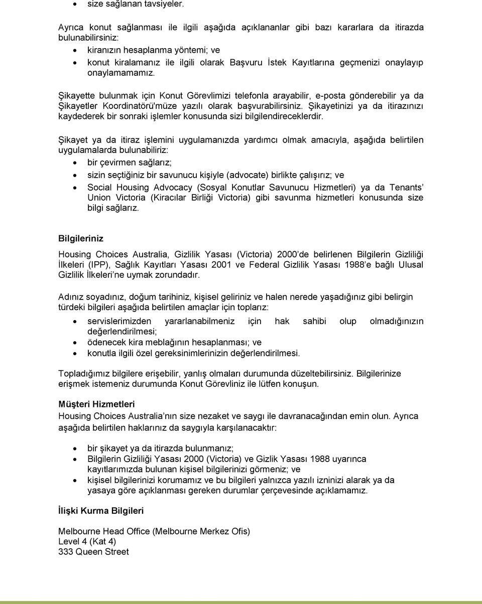 Kayıtlarına geçmenizi onaylayıp onaylamamamız. Şikayette bulunmak için Konut Görevlimizi telefonla arayabilir, e-posta gönderebilir ya da Şikayetler Koordinatörü'müze yazılı olarak başvurabilirsiniz.