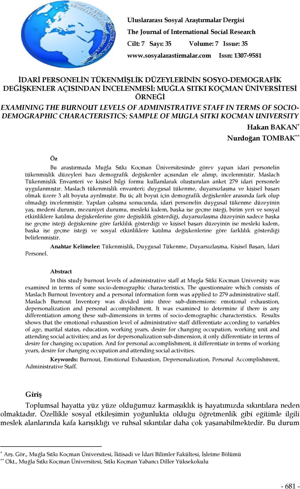 STAFF IN TERMS OF SOCIO- DEMOGRAPHIC CHARACTERISTICS: SAMPLE OF MUGLA SITKI KOCMAN UNIVERSITY Hakan BAKAN Nurdoğan TOMBAK Öz Bu araştırmada Muğla Sıtkı Koçman Üniversitesinde görev yapan idari