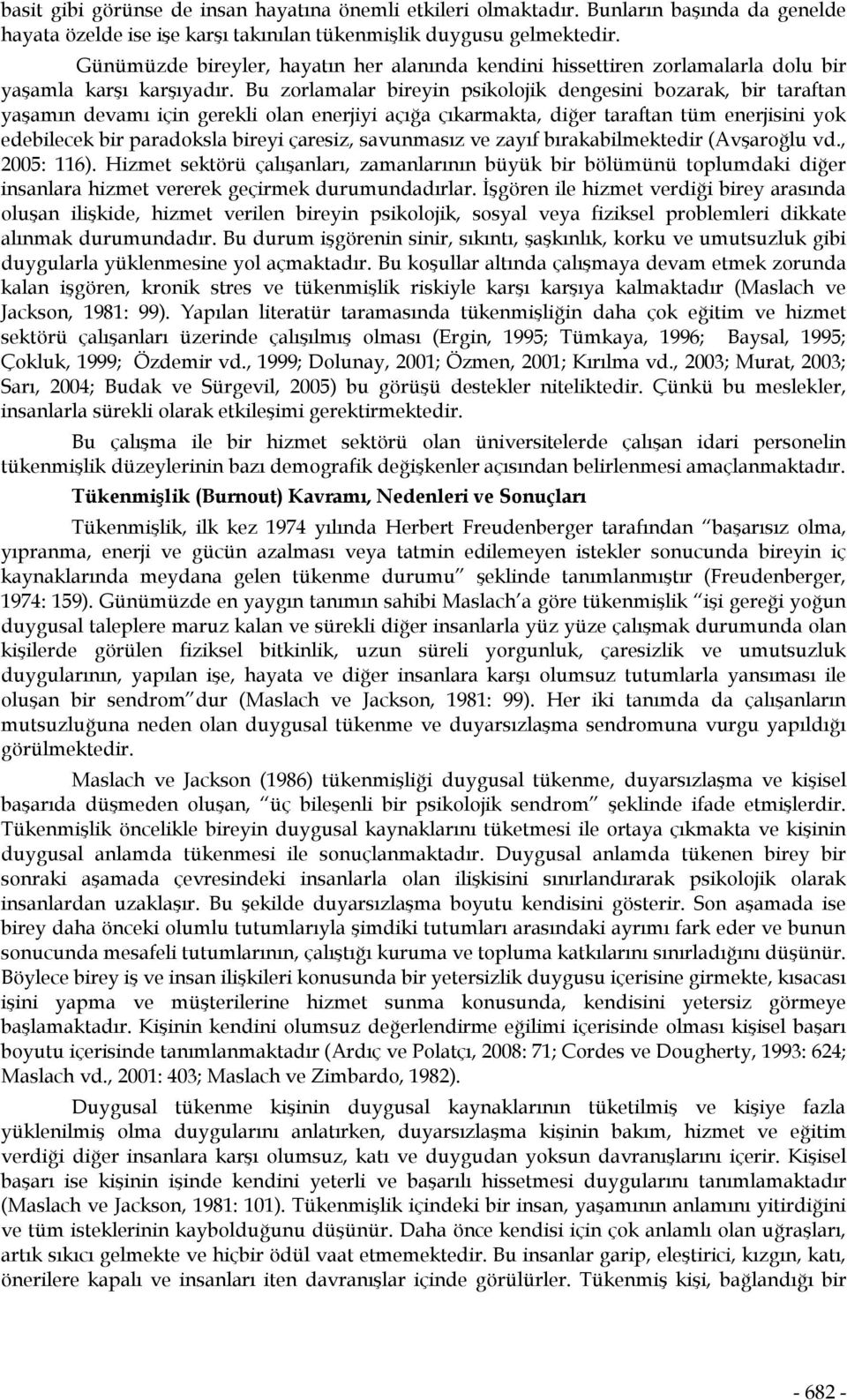 Bu zorlamalar bireyin psikolojik dengesini bozarak, bir taraftan yaşamın devamı için gerekli olan enerjiyi açığa çıkarmakta, diğer taraftan tüm enerjisini yok edebilecek bir paradoksla bireyi