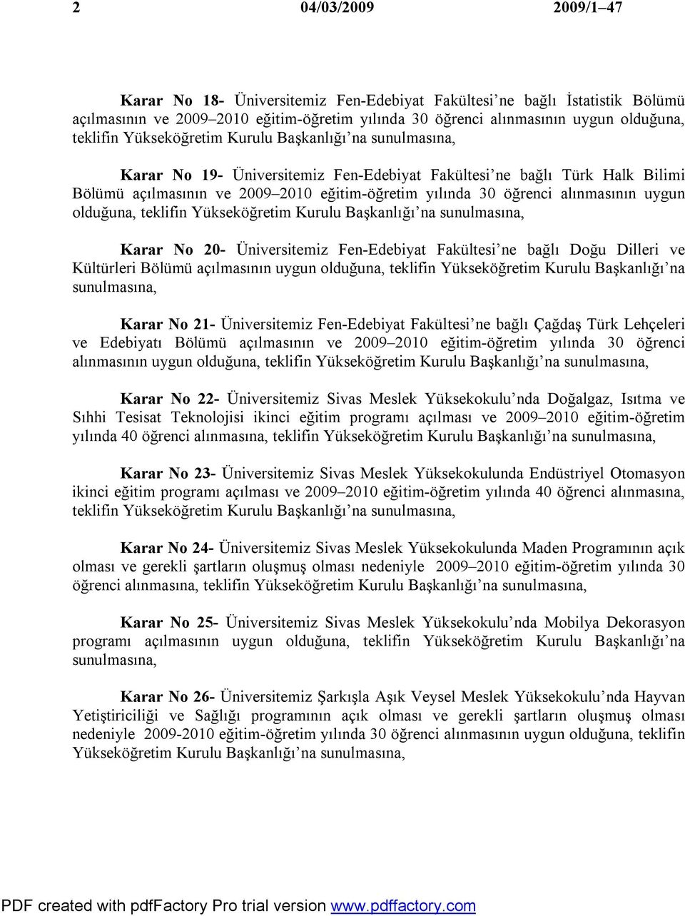 Fakültesi ne bağlı Doğu Dilleri ve Kültürleri Bölümü açılmasının uygun olduğuna, teklifin Yükseköğretim Kurulu Başkanlığı na Karar No 21- Üniversitemiz Fen-Edebiyat Fakültesi ne bağlı Çağdaş Türk