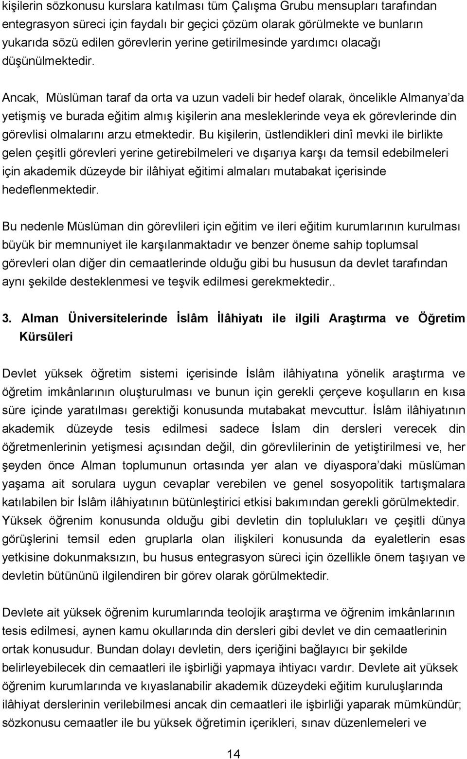 Ancak, Müslüman taraf da orta va uzun vadeli bir hedef olarak, öncelikle Almanya da yetişmiş ve burada eğitim almış kişilerin ana mesleklerinde veya ek görevlerinde din görevlisi olmalarını arzu