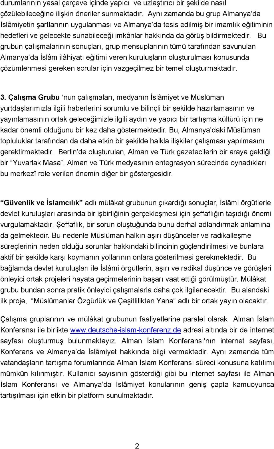 Bu grubun çalışmalarının sonuçları, grup mensuplarının tümü tarafından savunulan Almanya da İslâm ilâhiyatı eğitimi veren kuruluşların oluşturulması konusunda çözümlenmesi gereken sorular için