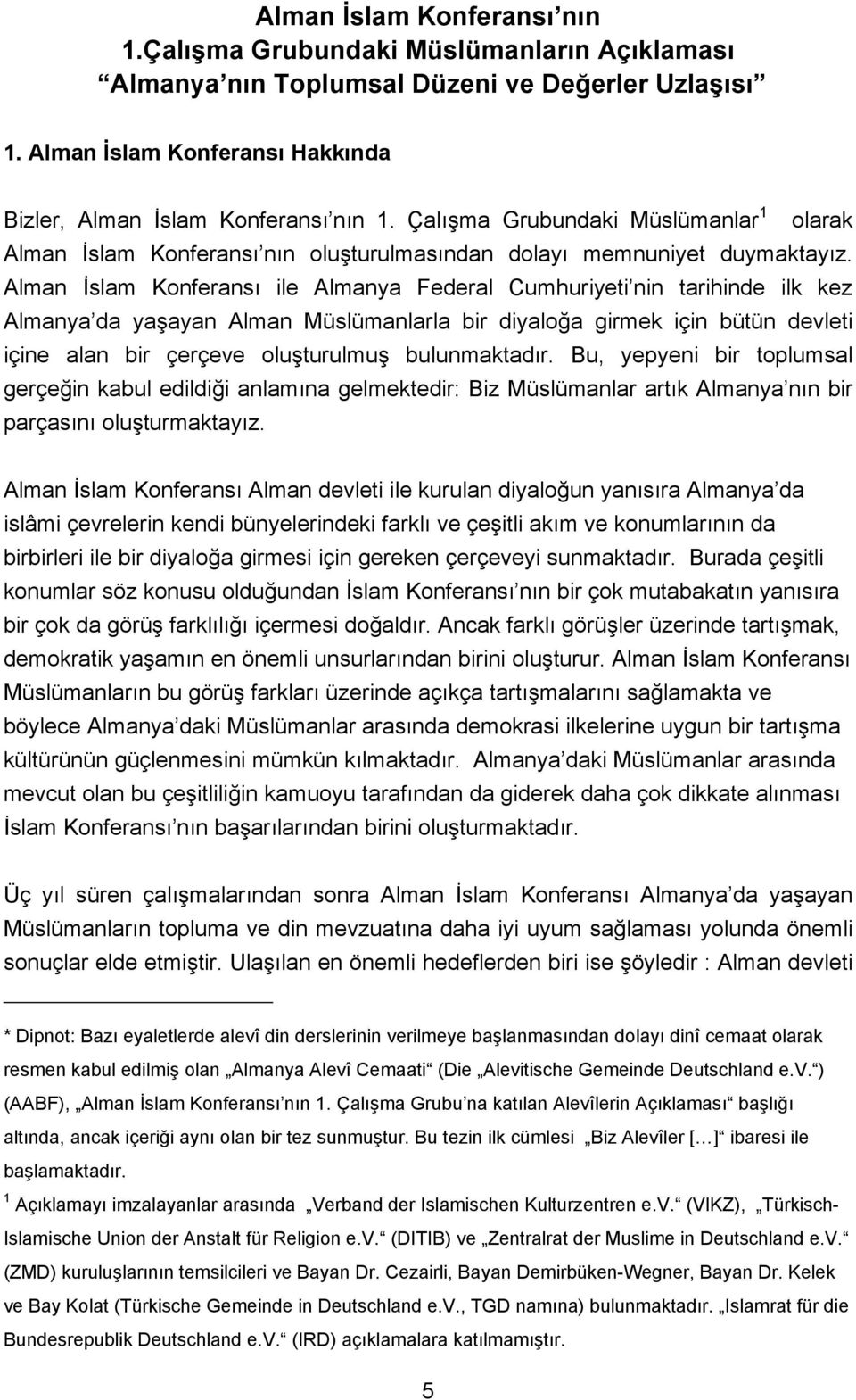 Alman İslam Konferansı ile Almanya Federal Cumhuriyeti nin tarihinde ilk kez Almanya da yaşayan Alman Müslümanlarla bir diyaloğa girmek için bütün devleti içine alan bir çerçeve oluşturulmuş