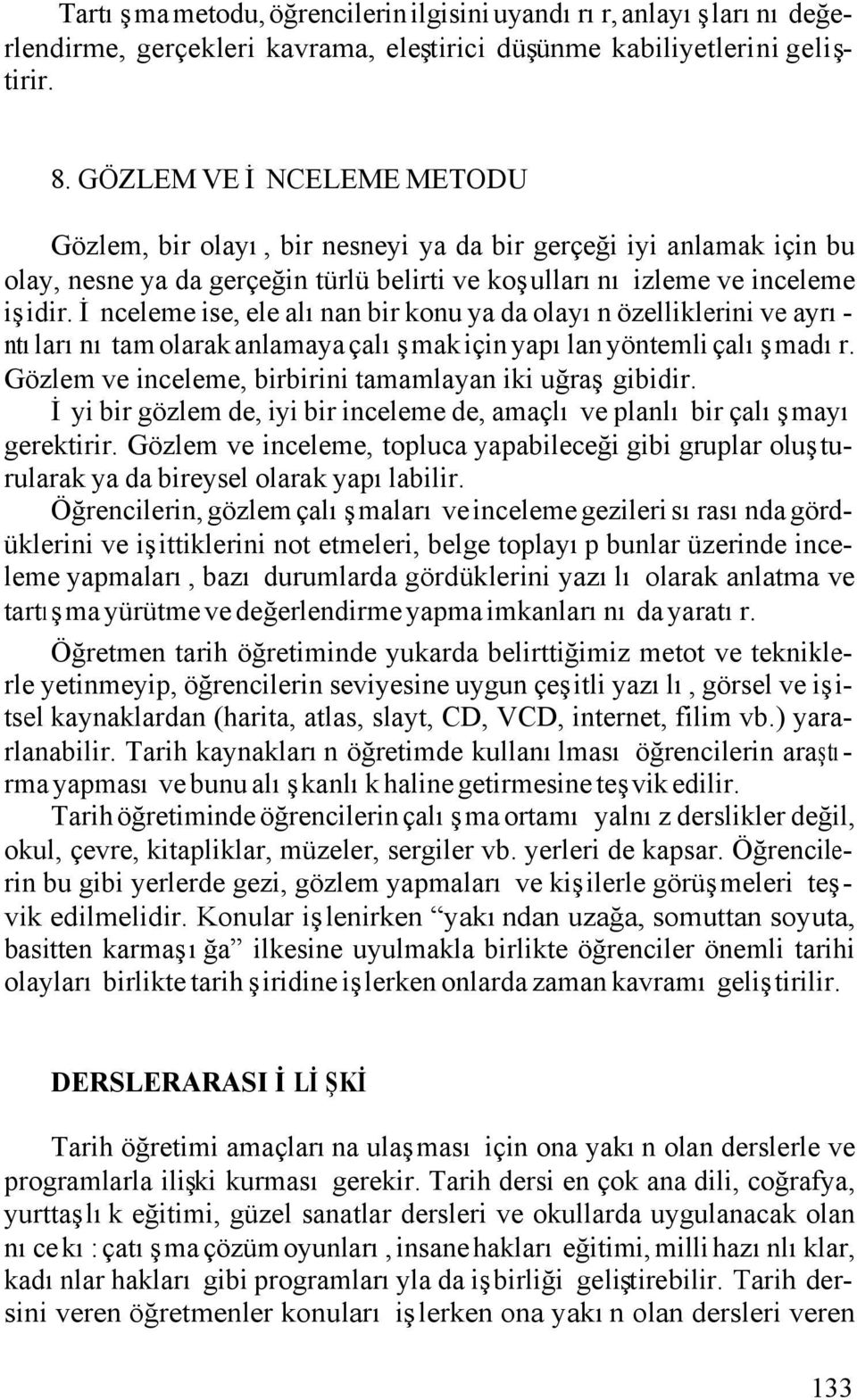 İnceleme ise, ele alınan bir konu ya da olayın özelliklerini ve ayrıntılarını tam olarak anlamaya çalışmak için yapılan yöntemli çalışmadır. Gözlem ve inceleme, birbirini tamamlayan iki uğraş gibidir.