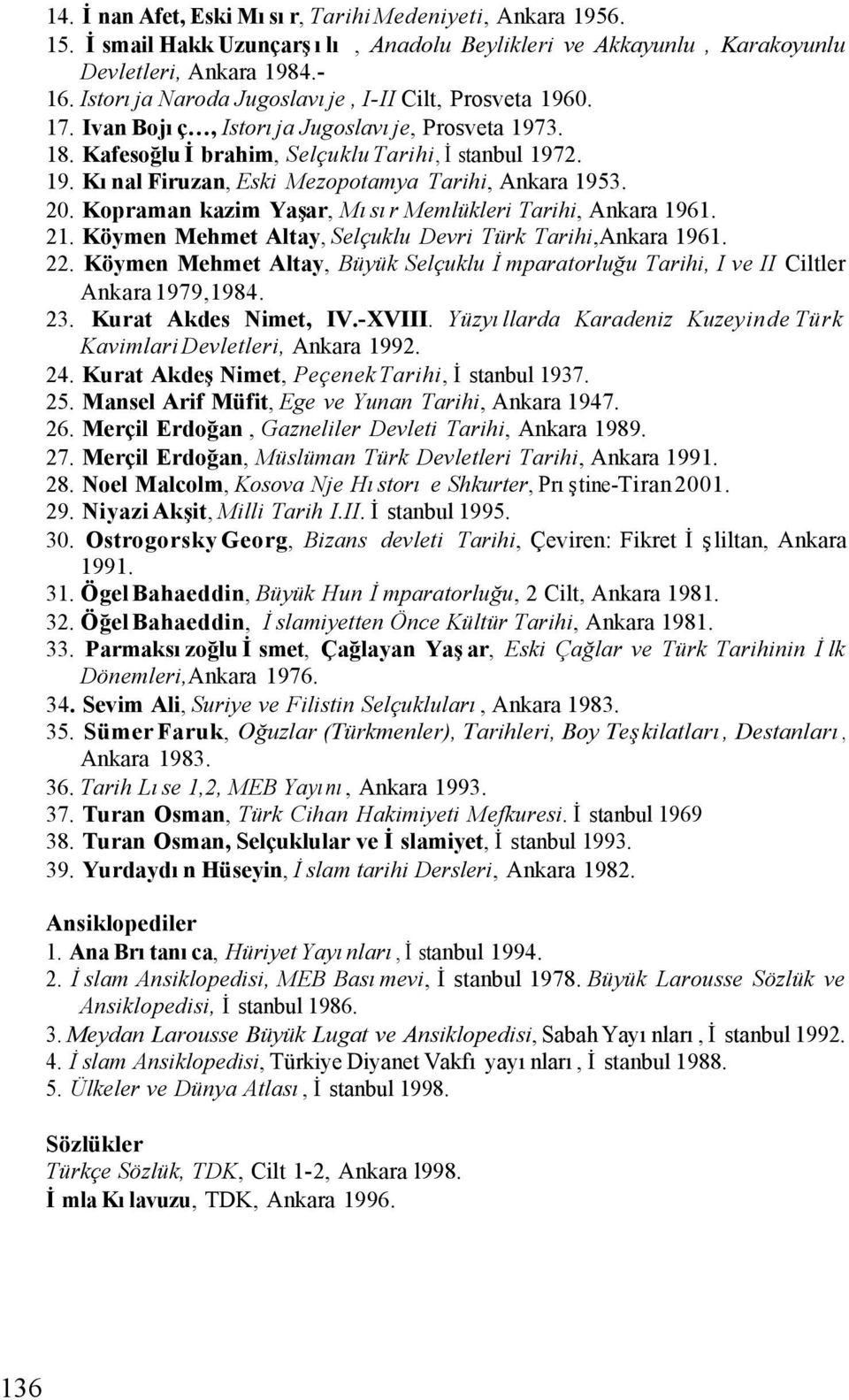 20. Kopraman kazim Yaşar, Mısır Memlükleri Tarihi, Ankara 1961. 21. Köymen Mehmet Altay, Selçuklu Devri Türk Tarihi,Ankara 1961. 22.