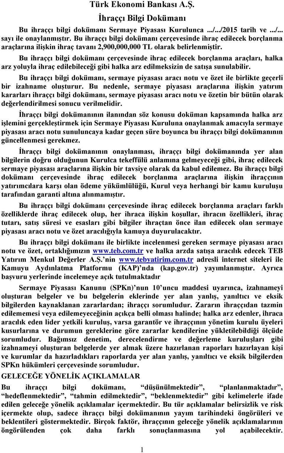 Bu ihraççı bilgi dokümanı çerçevesinde ihraç edilecek borçlanma araçları, halka arz yoluyla ihraç edilebileceği gibi halka arz edilmeksizin de satışa sunulabilir.