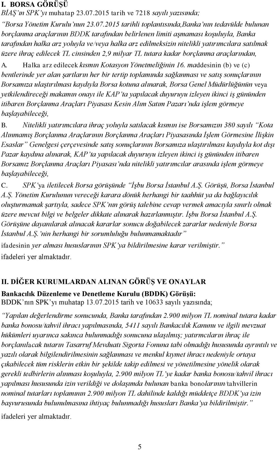 2015 tarihli toplantısında,banka nın tedavülde bulunan borçlanma araçlarının BDDK tarafından belirlenen limiti aşmaması koşuluyla, Banka tarafından halka arz yoluyla ve/veya halka arz edilmeksizin