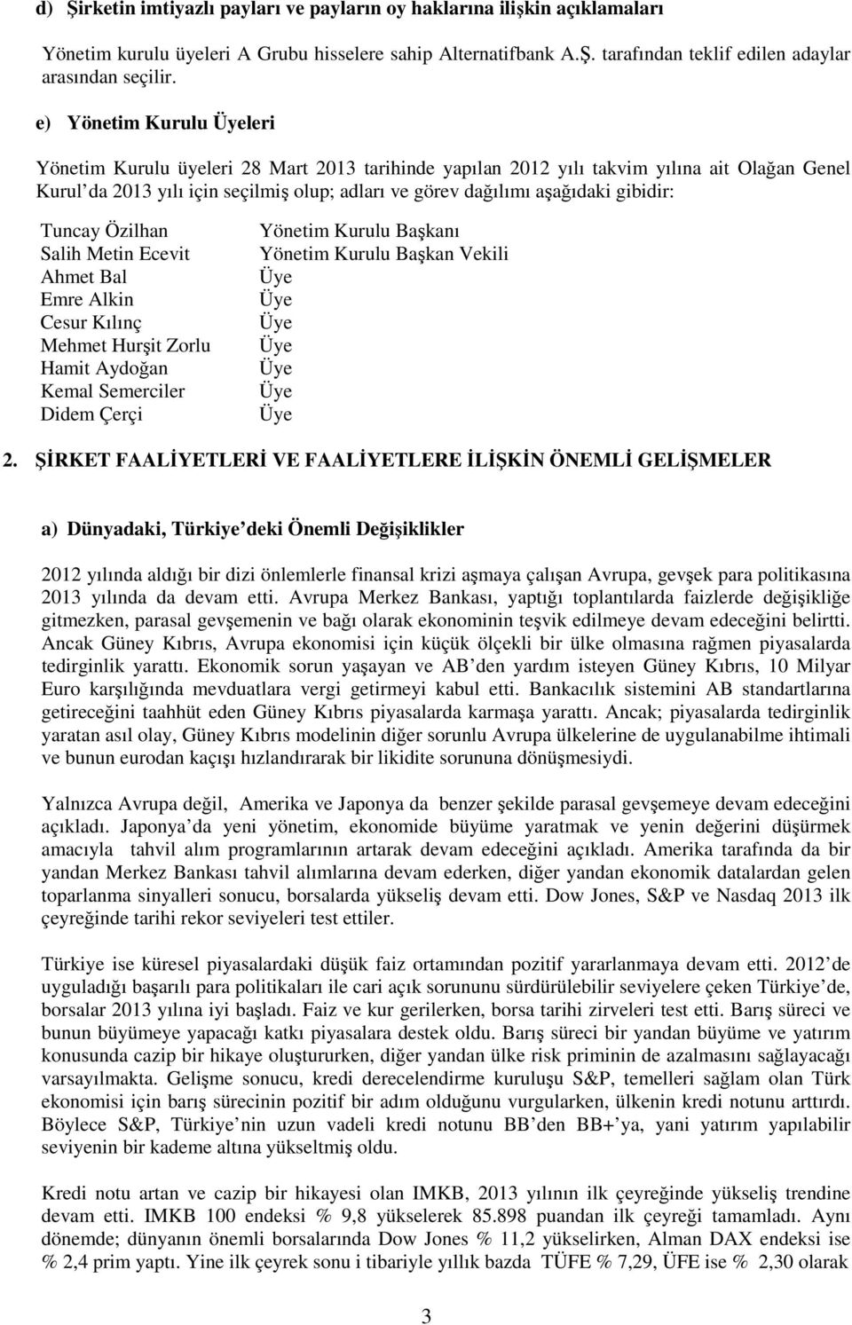 gibidir: Tuncay Özilhan Salih Metin Ecevit Ahmet Bal Emre Alkin Cesur Kılınç Mehmet Hurşit Zorlu Hamit Aydoğan Kemal Semerciler Didem Çerçi Yönetim Kurulu Başkanı Yönetim Kurulu Başkan Vekili 2.