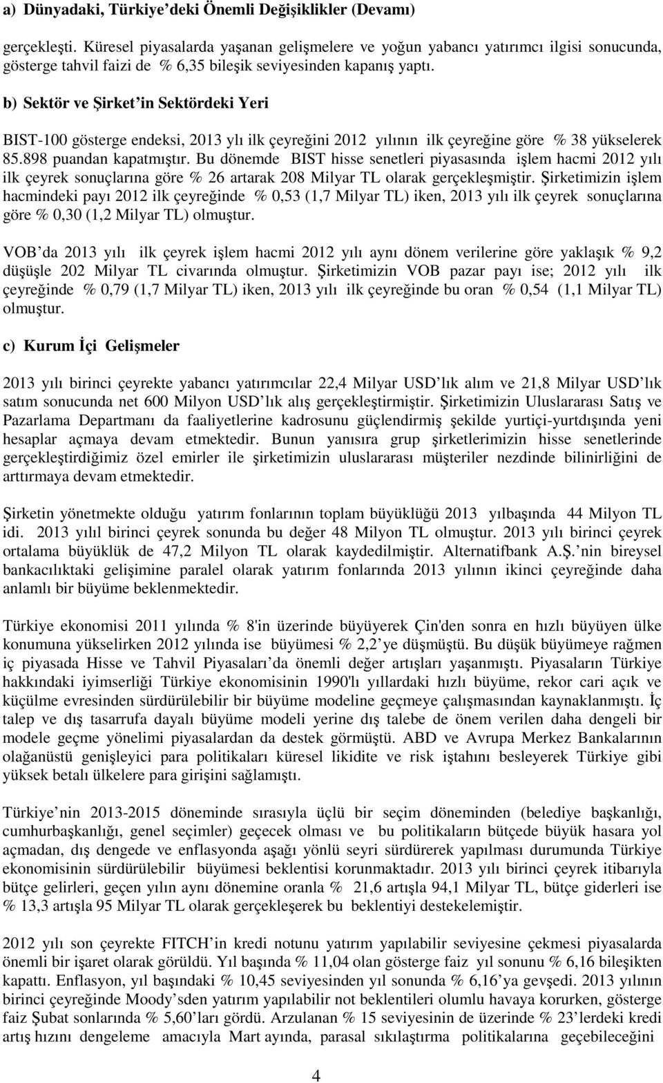 b) Sektör ve Şirket in Sektördeki Yeri BIST-100 gösterge endeksi, 2013 ylı ilk çeyreğini 2012 yılının ilk çeyreğine göre % 38 yükselerek 85.898 puandan kapatmıştır.