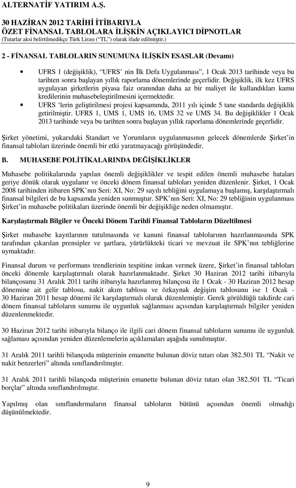 UFRS lerin geliştirilmesi projesi kapsamında, 2011 yılı içinde 5 tane standarda değişiklik getirilmiştir. UFRS 1, UMS 1, UMS 16, UMS 32 ve UMS 34.