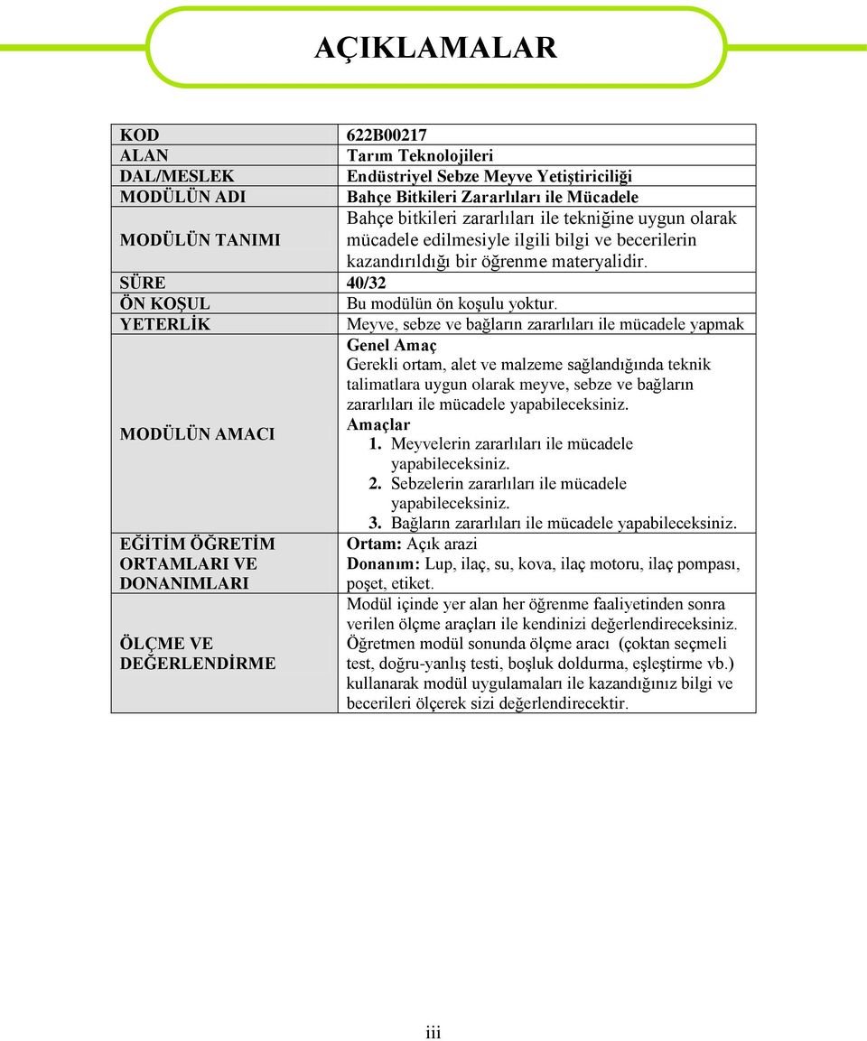 YETERLĠK Meyve, sebze ve bağların zararlıları ile mücadele yapmak Genel Amaç Gerekli ortam, alet ve malzeme sağlandığında teknik talimatlara uygun olarak meyve, sebze ve bağların zararlıları ile