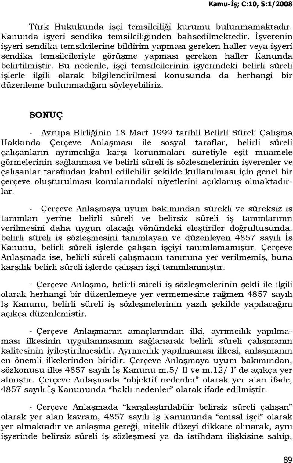 Bu nedenle, işçi temsilcilerinin işyerindeki belirli süreli işlerle ilgili olarak bilgilendirilmesi konusunda da herhangi bir düzenleme bulunmadığını söyleyebiliriz.