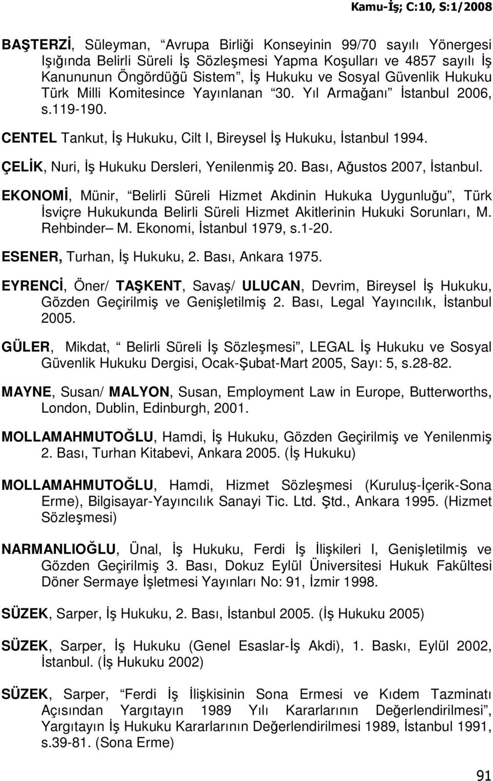 Bası, Ağustos 2007, Đstanbul. EKONOMĐ, Münir, Belirli Süreli Hizmet Akdinin Hukuka Uygunluğu, Türk Đsviçre Hukukunda Belirli Süreli Hizmet Akitlerinin Hukuki Sorunları, M. Rehbinder M.