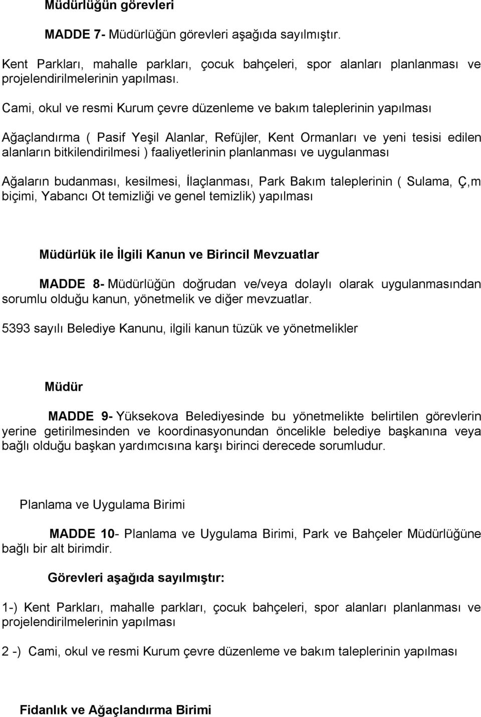 faaliyetlerinin planlanması ve uygulanması Ağaların budanması, kesilmesi, İlaçlanması, Park Bakım taleplerinin ( Sulama, Ç,m biçimi, Yabancı Ot temizliği ve genel temizlik) yapılması Müdürlük ile