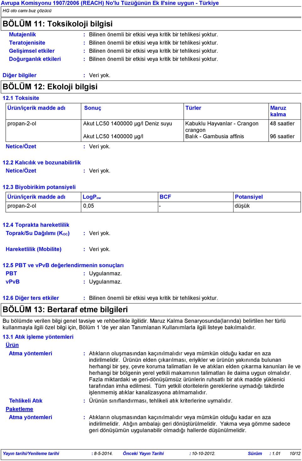 1 Toksisite Ürün/içerik madde adı propan-2-ol Akut LC50 1400000 µg/l Deniz suyu Kabuklu Hayvanlar - Crangon 48 saatler crangon Akut LC50 1400000 µg/l Balık - Gambusia affinis 96 saatler Sonuç Türler