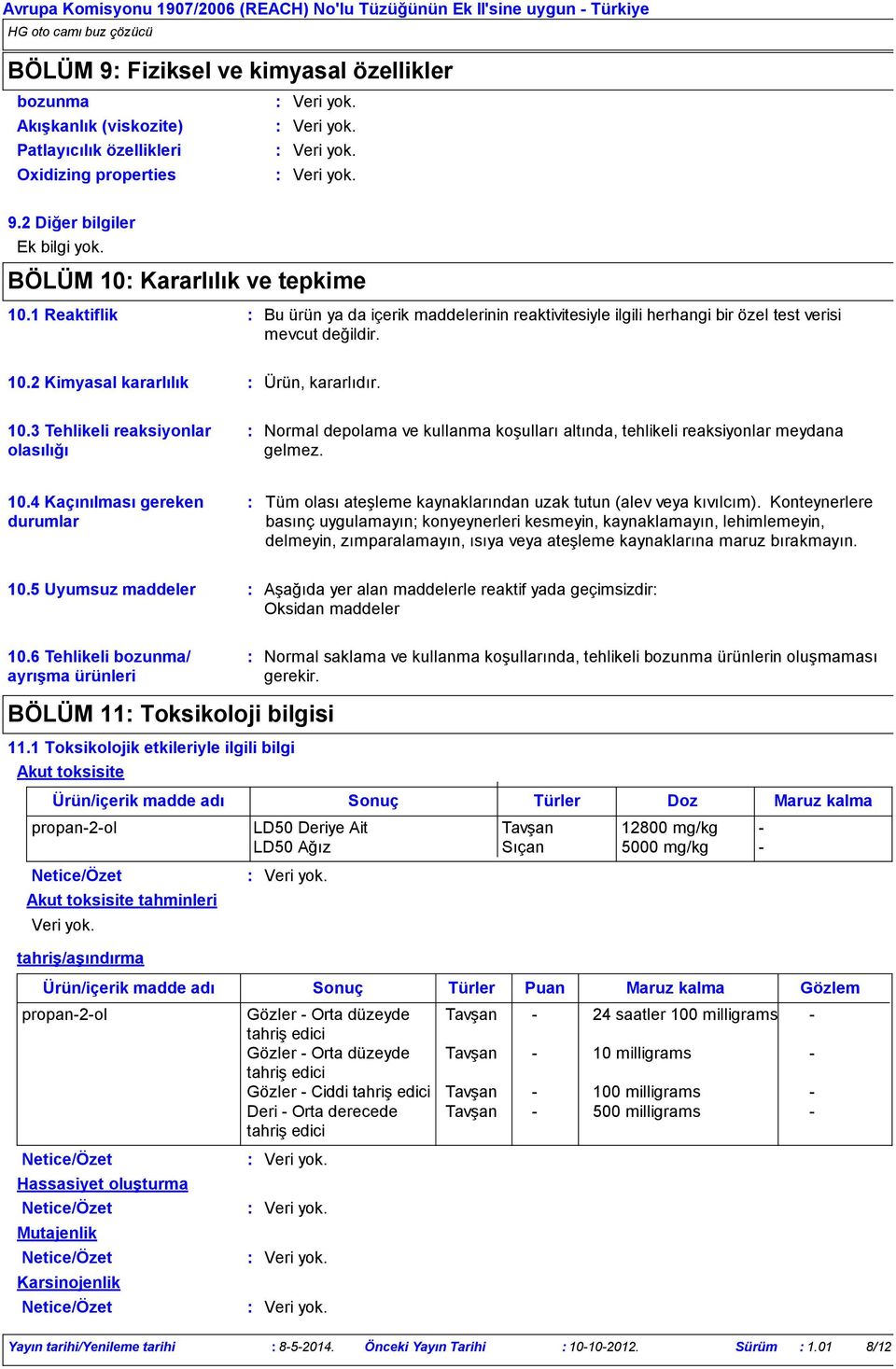 2 Kimyasal kararlılık Ürün, kararlıdır. 10.3 Tehlikeli reaksiyonlar olasılığı Normal depolama ve kullanma koşulları altında, tehlikeli reaksiyonlar meydana gelmez. 10.4 Kaçınılması gereken durumlar Tüm olası ateşleme kaynaklarından uzak tutun (alev veya kıvılcım).