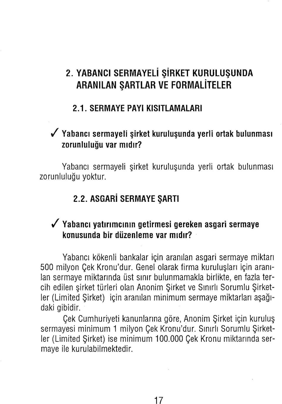 Yabancı kökenli bankalar için aranılan asgari sermaye miktarı 500 milyon Çek Kronu'dur.