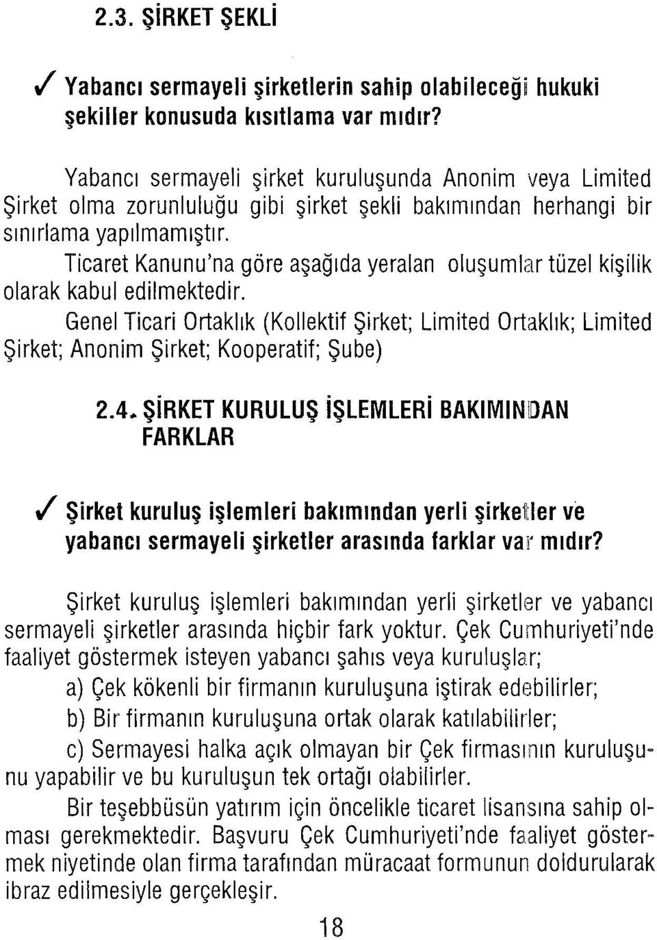 Ticaret Kanunu'na göre aşağıda yeralan oluşumlar tüzel kişilik olarak kabul edilmektedir. Genel Ticari Ortaklık (Kollektif Şirket; Limited Ortaklık; Limited Şirket; Anonim Şirket; Kooperatif; Şube) 2.